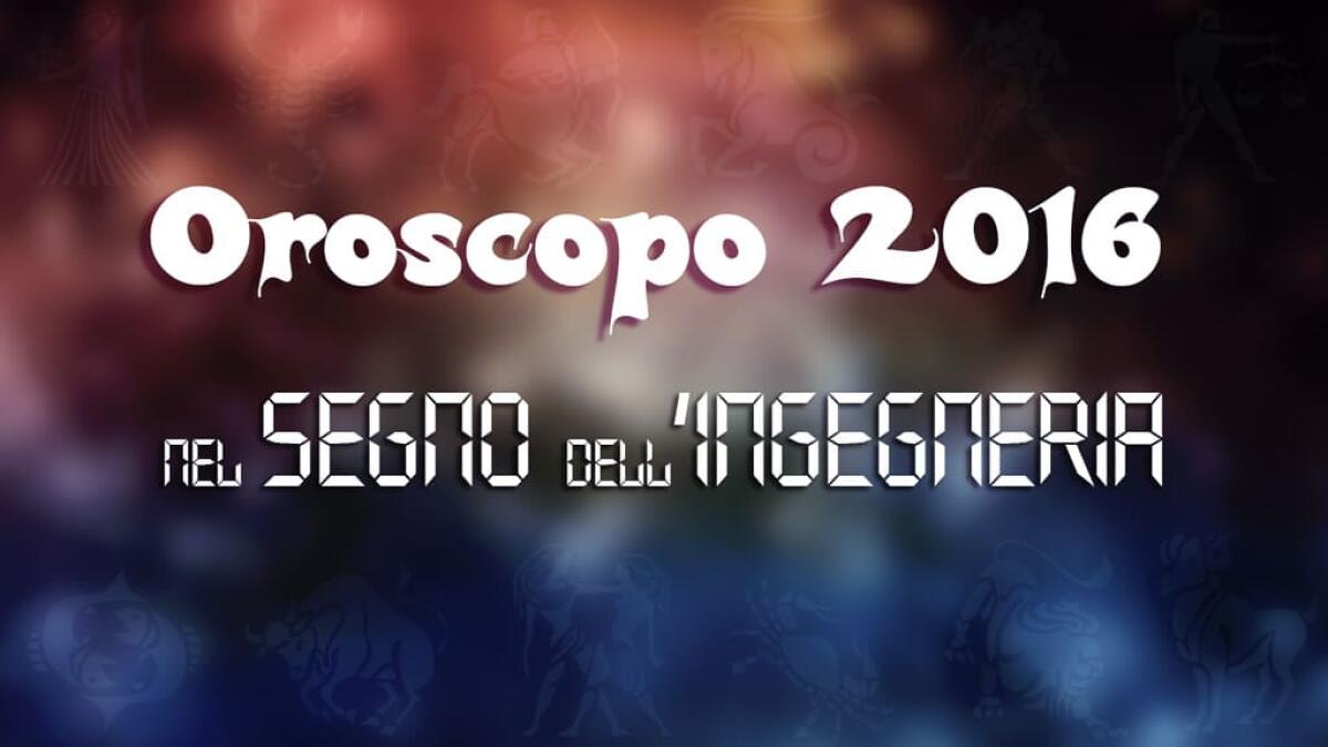 Oroscopo 2016, nel Segno dell'Ingegneria - 
