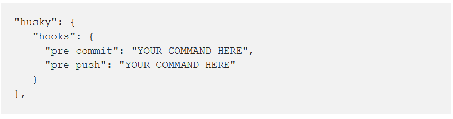 Configuring Husky is really simple: you just need to add few lines in the config file and specify the action to be executed. Credits: freecodecamp.org