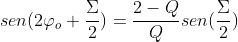 gif.latex?sen(2%5Cvarphi_%7Bo%7D+%5Cfrac%7B%5CSigma%7D%7B2%7D)=%5Cfrac%7B2-Q%7D%7BQ%7Dsen(%5Cfrac%7B%5CSigma%7D%7B2%7D)