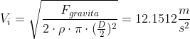 gif.latex?V_%7Bi%7D&space;=&space;%5Csqrt%7B%5Cfrac%7BF_%7Bgravita%7D%7D%7B2%5Ccdot&space;%5Crho%5Ccdot&space;%5Cpi%5Ccdot(%5Cfrac%7BD%7D%7B2%7D)%5E2%7D%7D&space;=&space;12.1512&space;%5Cfrac%7Bm%7D%7Bs%5E2%7D