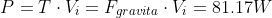 gif.latex?P&space;=&space;T%5Ccdot&space;V_%7Bi%7D&space;=&space;F_%7Bgravita%7D&space;%5Ccdot&space;V_%7Bi%7D&space;=&space;81.17&space;W