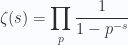 \zeta(s) = \displaystyle \prod_{p} \frac{1}{1 - p^{-s}}